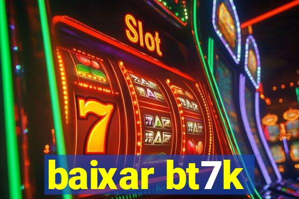 baixar bt7k